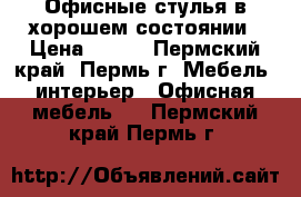 Офисные стулья в хорошем состоянии › Цена ­ 600 - Пермский край, Пермь г. Мебель, интерьер » Офисная мебель   . Пермский край,Пермь г.